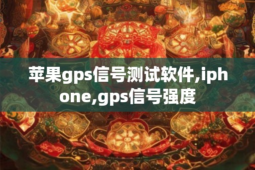 苹果gps信号测试软件,iphone,gps信号强度