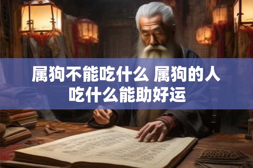 属狗不能吃什么 属狗的人吃什么能助好运