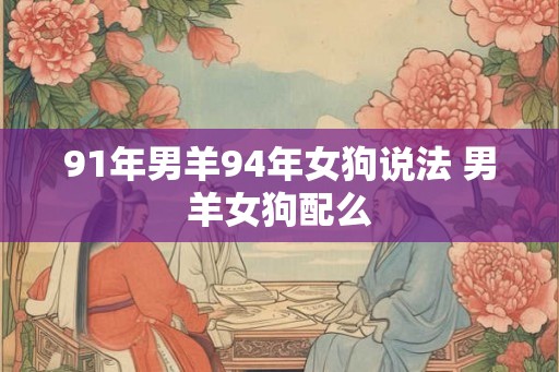 91年男羊94年女狗说法 男羊女狗配么