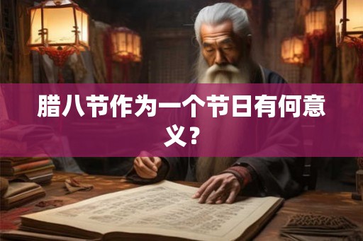 腊八节作为一个节日有何意义? 腊八节作为一个节日有何意义?