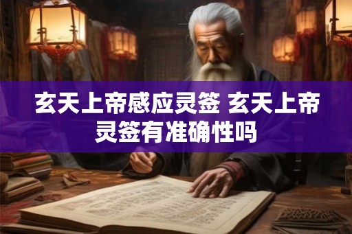 玄天上帝感应灵签 玄天上帝灵签有准确性吗