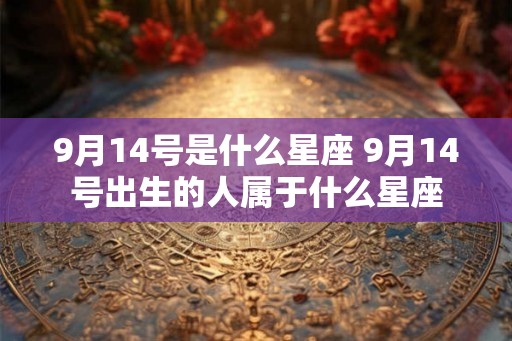 9月14号是什么星座 9月14号出生的人属于什么星座