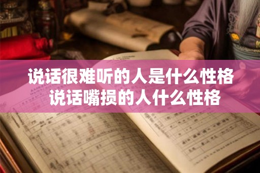 说话很难听的人是什么性格  说话嘴损的人什么性格