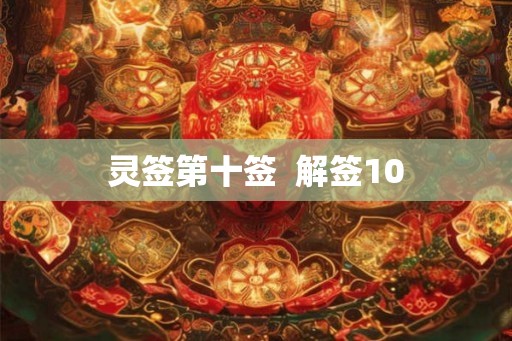 灵签第十签 解签10 灵签第十签 解签10
