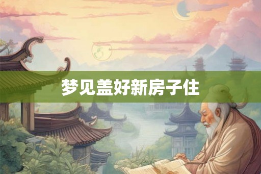 梦见盖好新房子住