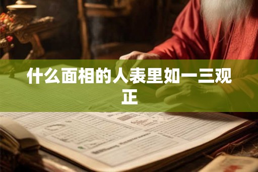 什么面相的人表里如一三观正