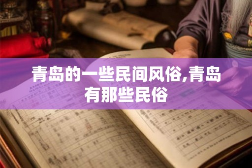 青岛的一些民间风俗,青岛有那些民俗 青岛的一些民间风俗,青岛有那些民俗