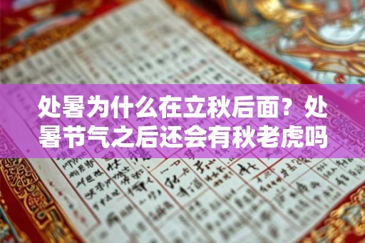 处暑为什么在立秋后面?处暑节气之后还会有秋老虎吗? 处暑为什么在立秋后面?处暑节气之后还会有秋老虎吗?