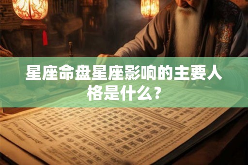 星座命盘星座影响的主要人格是什么？