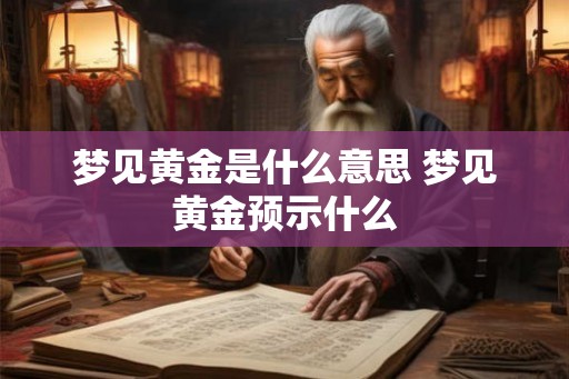 梦见黄金是什么意思 梦见黄金预示什么