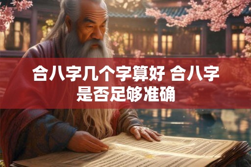 合八字几个字算好 合八字是否足够准确