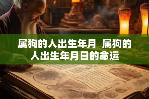 属狗的人出生年月  属狗的人出生年月日的命运