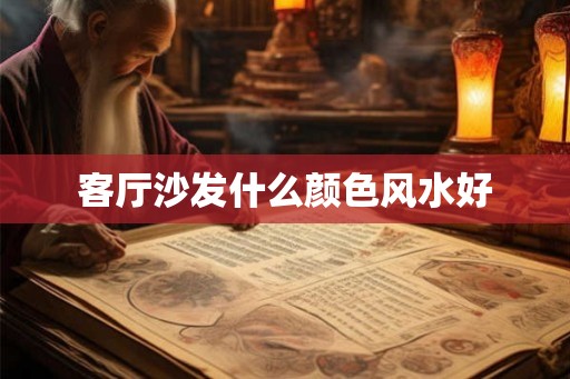 客厅沙发什么颜色风水好