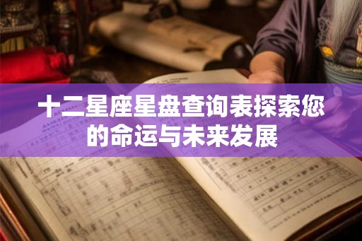十二星座星盘查询表探索您的命运与未来发展