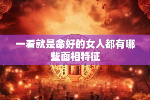 一看就是命好的女人都有哪些面相特征