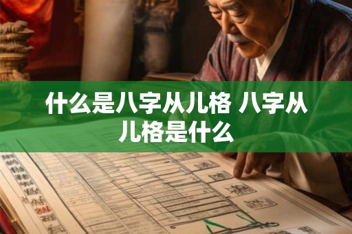 什么是八字从儿格 八字从儿格是什么