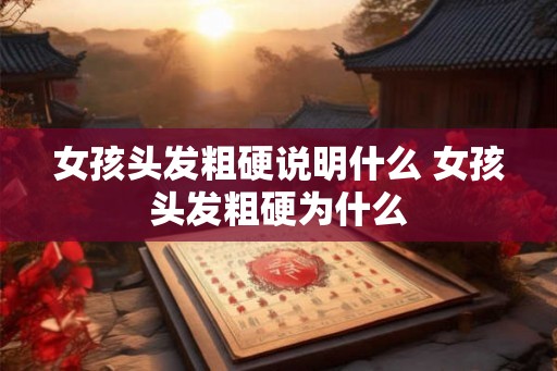 女孩头发粗硬说明什么 女孩头发粗硬为什么 女孩头发粗硬说明什么 女孩头发粗硬为什么