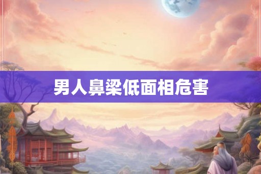 男人鼻梁低面相危害