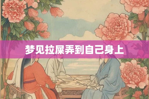 梦见拉屎弄到自己身上
