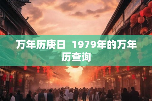万年历庚日  1979年的万年历查询