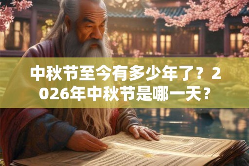 中秋节至今有多少年了？2026年中秋节是哪一天？