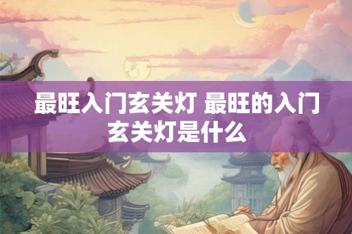 最旺入门玄关灯 最旺的入门玄关灯是什么