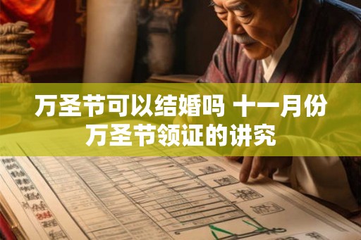 万圣节可以结婚吗 十一月份万圣节领证的讲究