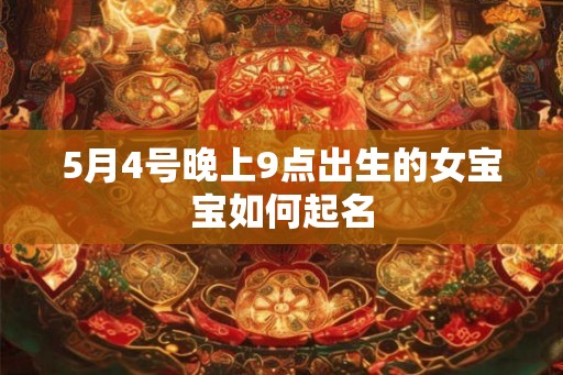 5月4号晚上9点出生的女宝宝如何起名