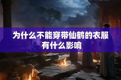 为什么不能穿带仙鹤的衣服 有什么影响
