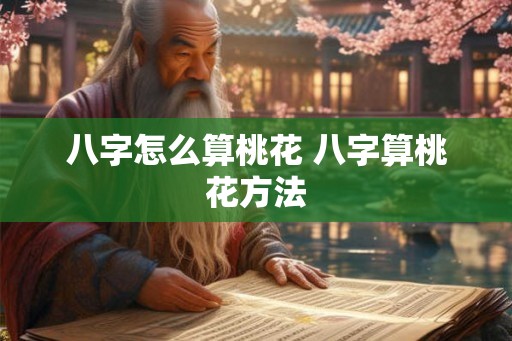 八字怎么算桃花 八字算桃花方法