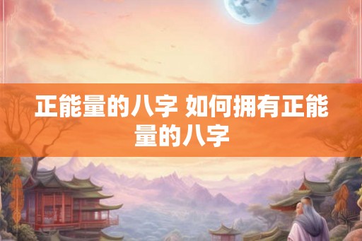 正能量的八字 如何拥有正能量的八字