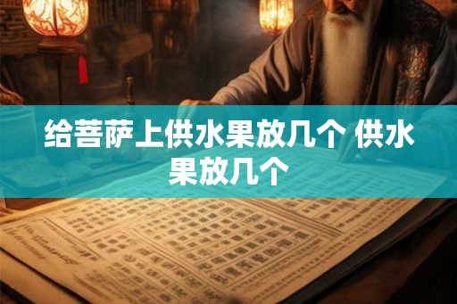 给菩萨上供水果放几个 供水果放几个