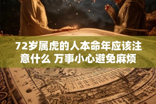 72岁属虎的人本命年应该注意什么 万事小心避免麻烦