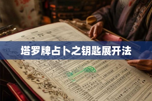 塔罗牌占卜之钥匙展开法