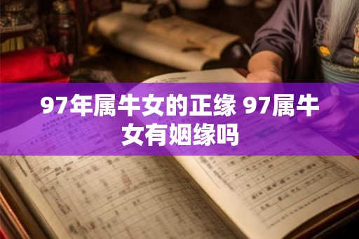 97年属牛女的正缘 97属牛女有姻缘吗
