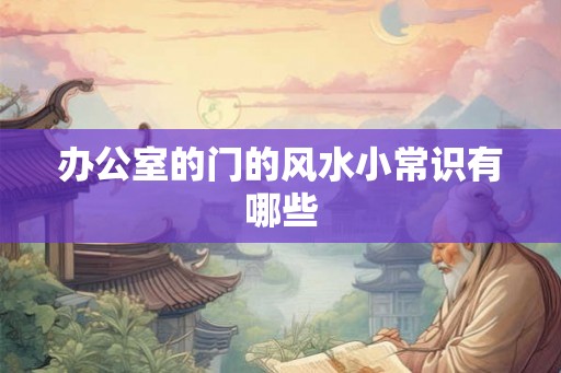 办公室的门的风水小常识有哪些
