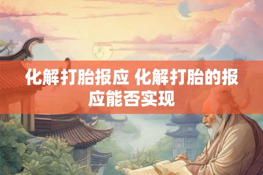 化解打胎报应 化解打胎的报应能否实现
