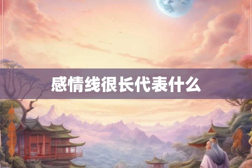 感情线很长代表什么 感情线很长代表什么