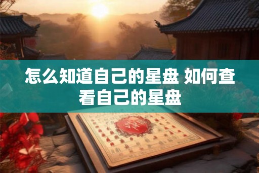 怎么知道自己的星盘 如何查看自己的星盘