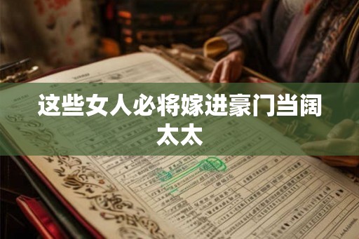 这些女人必将嫁进豪门当阔太太