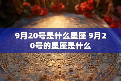9月20号是什么星座 9月20号的星座是什么