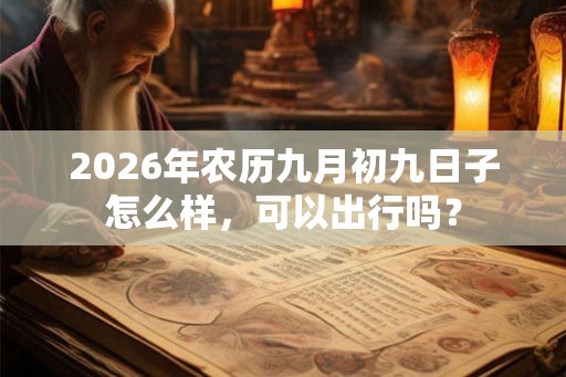 2026年农历九月初九日子怎么样，可以出行吗？