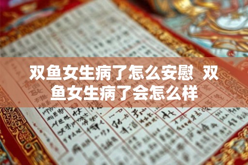 双鱼女生病了怎么安慰  双鱼女生病了会怎么样