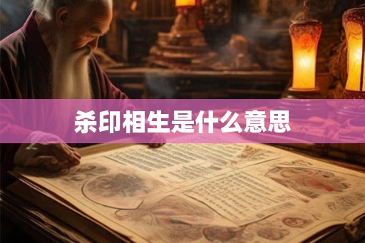 杀印相生是什么意思