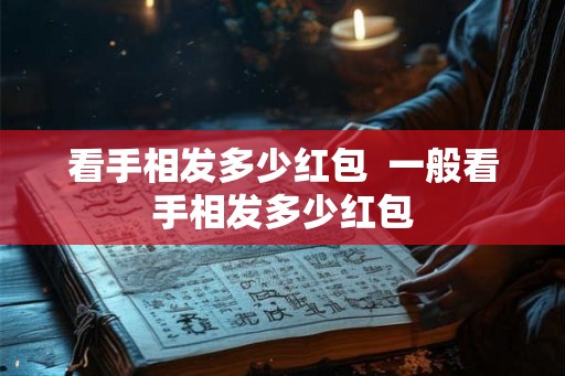 看手相发多少红包  一般看手相发多少红包