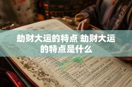 劫财大运的特点 劫财大运的特点是什么