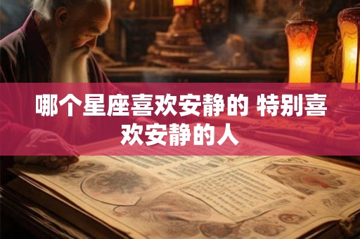 哪个星座喜欢安静的 特别喜欢安静的人
