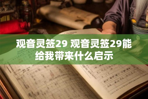 观音灵签29 观音灵签29能给我带来什么启示 观音灵签29 观音灵签29能给我带来什么启示