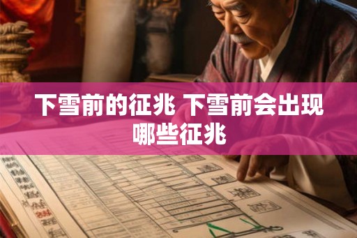 下雪前的征兆 下雪前会出现哪些征兆 下雪前的征兆 下雪前会出现哪些征兆