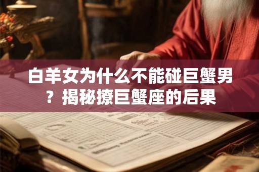 白羊女为什么不能碰巨蟹男？揭秘撩巨蟹座的后果